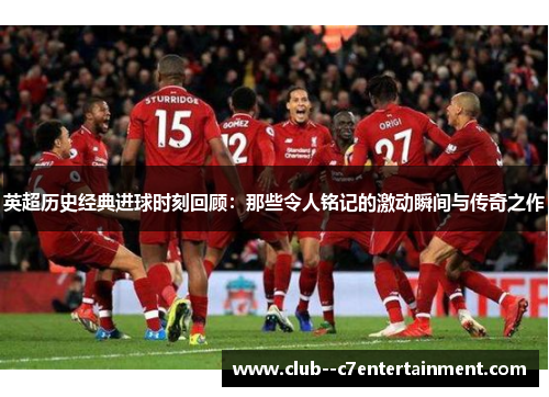 英超历史经典进球时刻回顾：那些令人铭记的激动瞬间与传奇之作