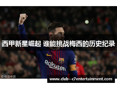 西甲新星崛起 谁能挑战梅西的历史纪录 西甲新星崛起 谁能挑战梅西的历史纪录
