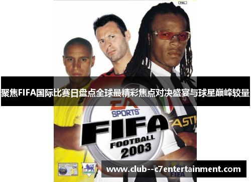 聚焦FIFA国际比赛日盘点全球最精彩焦点对决盛宴与球星巅峰较量