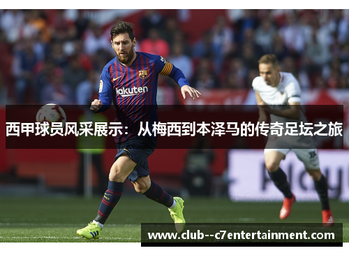 西甲球员风采展示：从梅西到本泽马的传奇足坛之旅