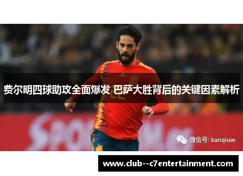 费尔明四球助攻全面爆发 巴萨大胜背后的关键因素解析 费尔明四球助攻全面爆发 巴萨大胜背后的关键因素解析