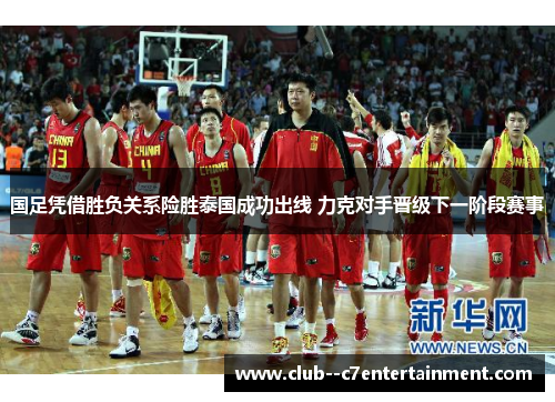 国足凭借胜负关系险胜泰国成功出线 力克对手晋级下一阶段赛事