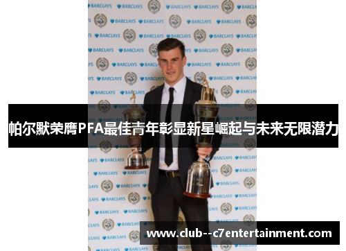 帕尔默荣膺PFA最佳青年彰显新星崛起与未来无限潜力