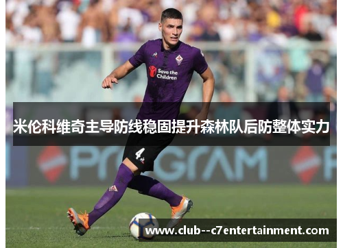 米伦科维奇主导防线稳固提升森林队后防整体实力