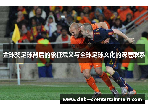 金球奖足球背后的象征意义与全球足球文化的深层联系