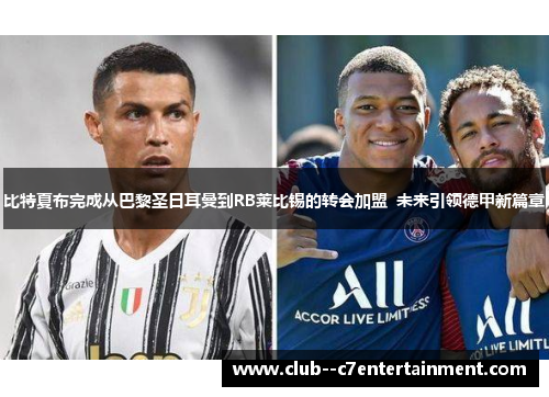 比特夏布完成从巴黎圣日耳曼到RB莱比锡的转会加盟  未来引领德甲新篇章
