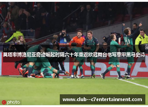 莫塔率博洛尼亚奇迹崛起时隔六十年重返欧冠舞台书写意甲黑马史诗