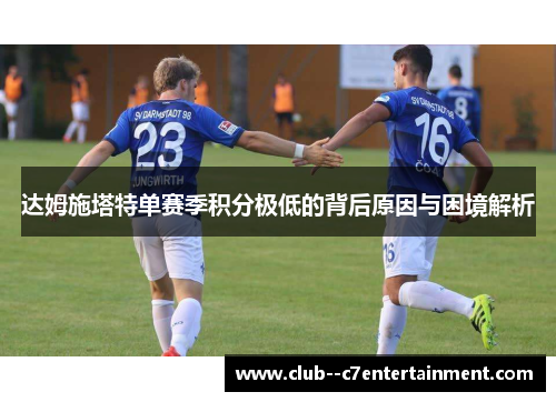 达姆施塔特单赛季积分极低的背后原因与困境解析